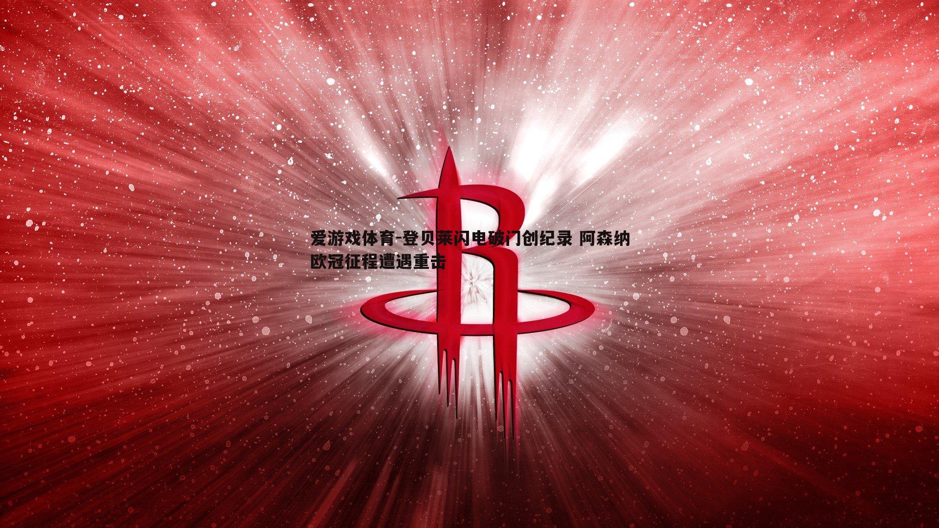 登贝莱闪电破门创纪录 阿森纳欧冠征程遭遇重击