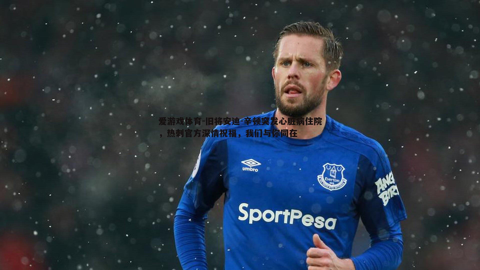 旧将安迪-辛顿突发心脏病住院,热刺官方深情祝福,我们与你同在