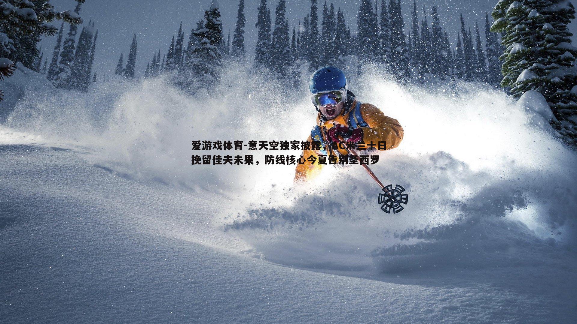 意天空独家披露,AC米兰十日挽留佳夫未果,防线核心今夏告别圣西罗